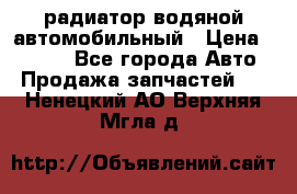 радиатор водяной автомобильный › Цена ­ 6 500 - Все города Авто » Продажа запчастей   . Ненецкий АО,Верхняя Мгла д.